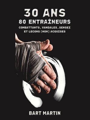 cover image of 30 ans, 80 entraineurs. Combattants, vandales, sensei et leçons (non) acquises